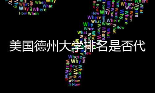 排名德州大学代表教育美国是否真实质量