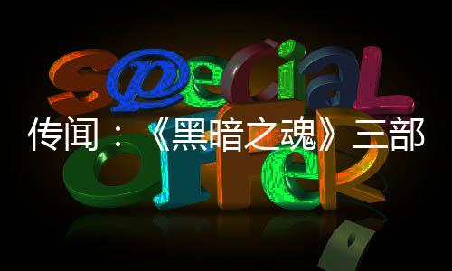 传闻黑暗部曲版正三之魂重制在开发中